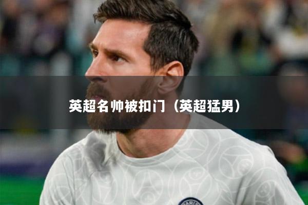英超名帥被扣門(mén)（英超猛男）